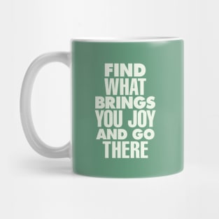 Find What Brings You Joy and Go There Mug